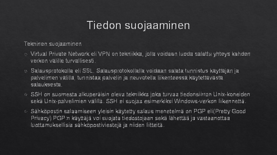 Tiedon suojaaminen Tekninen suojaaminen Virtual Private Network eli VPN on tekniikka, jolla voidaan luoda Tiedon suojaaminen Tekninen suojaaminen Virtual Private Network eli VPN on tekniikka, jolla voidaan luoda
