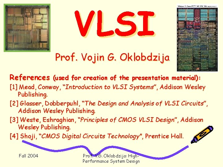 VLSI Prof. Vojin G. Oklobdzija References (used for creation of the presentation material): [1]