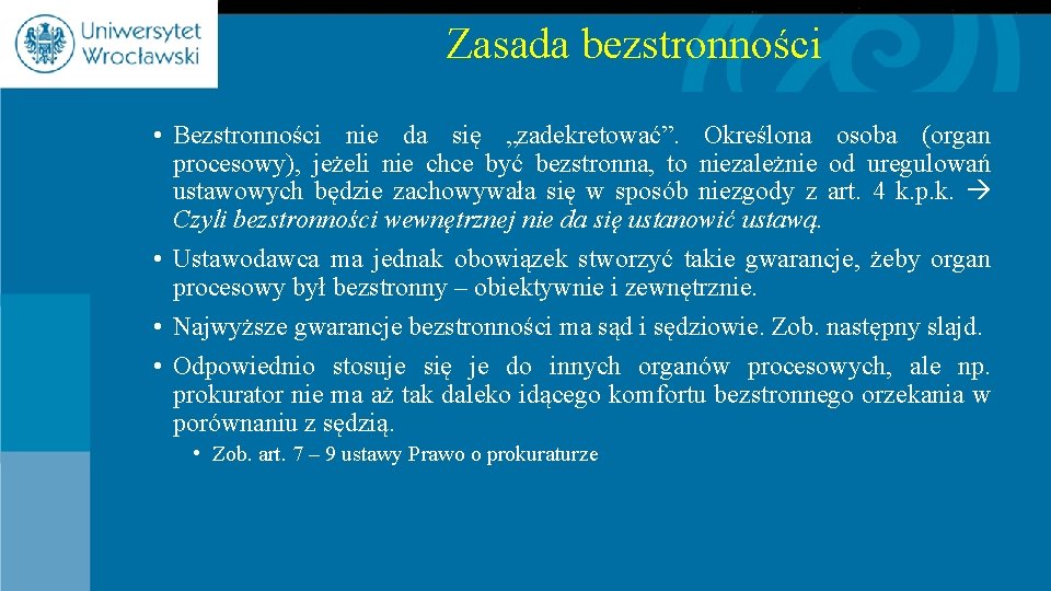 Zasada bezstronności • Bezstronności nie da się „zadekretować”. Określona osoba (organ procesowy), jeżeli nie