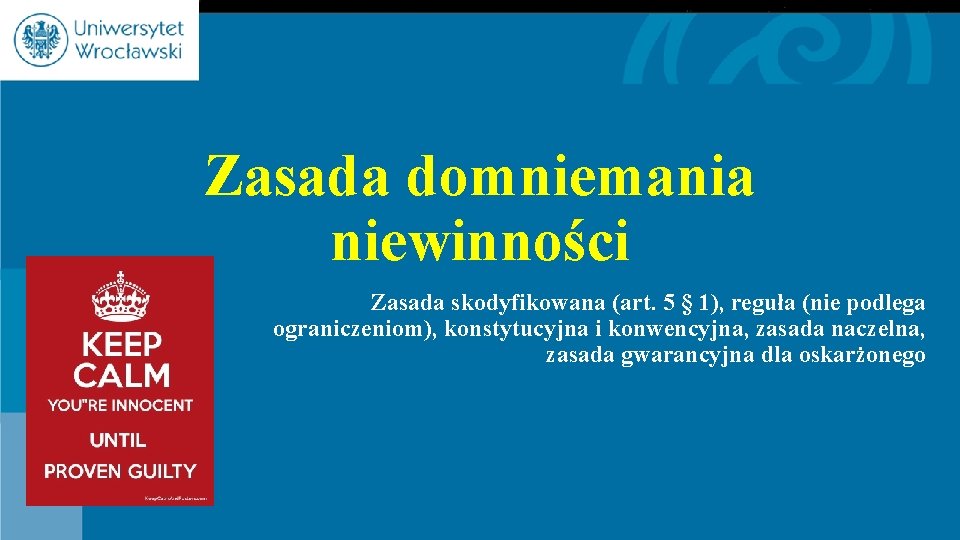 Zasada domniemania niewinności Zasada skodyfikowana (art. 5 § 1), reguła (nie podlega ograniczeniom), konstytucyjna