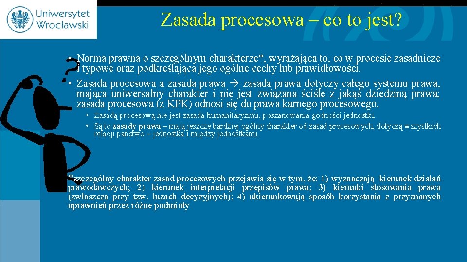 Zasada procesowa – co to jest? • Norma prawna o szczególnym charakterze*, wyrażająca to,