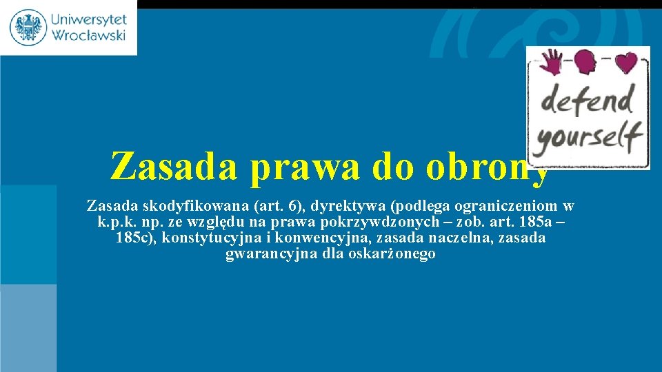 Zasada prawa do obrony Zasada skodyfikowana (art. 6), dyrektywa (podlega ograniczeniom w k. p.