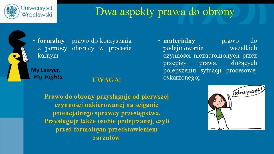 Dwa aspekty prawa do obrony • formalny – prawo do korzystania z pomocy obrońcy