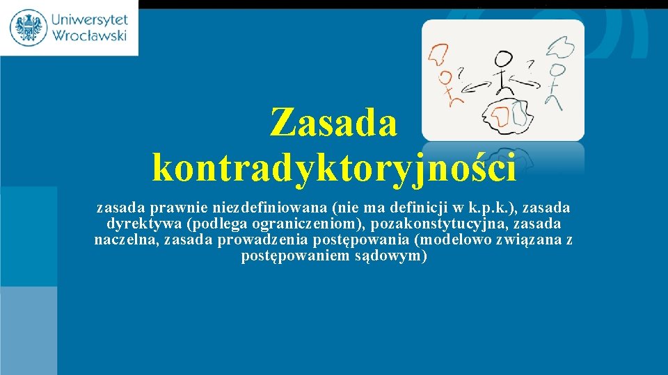 Zasada kontradyktoryjności zasada prawnie niezdefiniowana (nie ma definicji w k. p. k. ), zasada