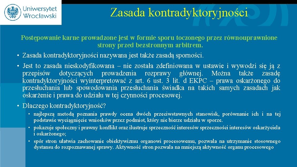 Zasada kontradyktoryjności Postępowanie karne prowadzone jest w formie sporu toczonego przez równouprawnione strony przed