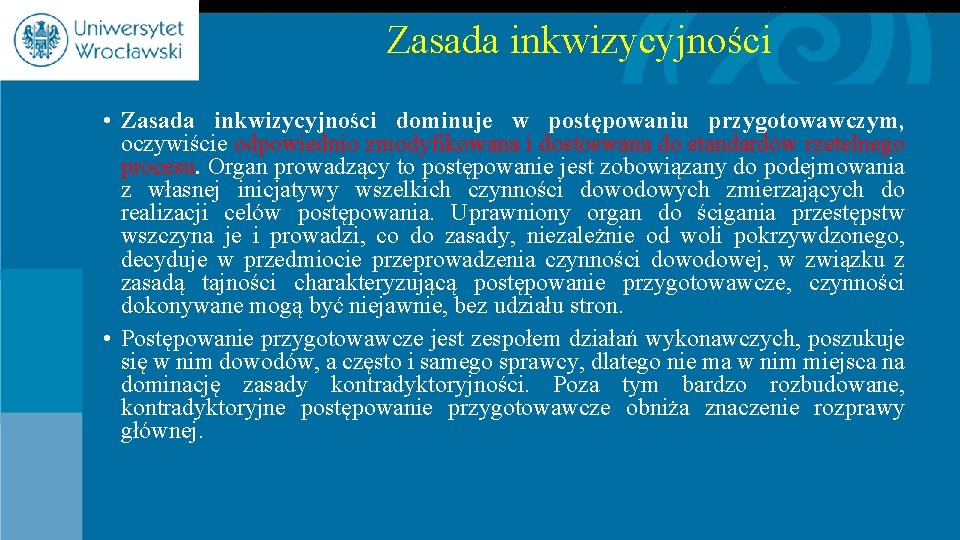 Zasada inkwizycyjności • Zasada inkwizycyjności dominuje w postępowaniu przygotowawczym, oczywiście odpowiednio zmodyfikowana i dostoswana