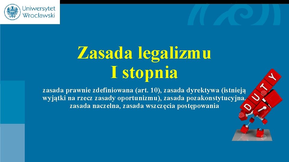 Zasada legalizmu I stopnia zasada prawnie zdefiniowana (art. 10), zasada dyrektywa (istnieją wyjątki na