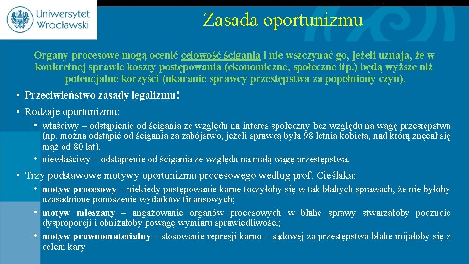 Zasada oportunizmu Organy procesowe mogą ocenić celowość ścigania i nie wszczynać go, jeżeli uznają,