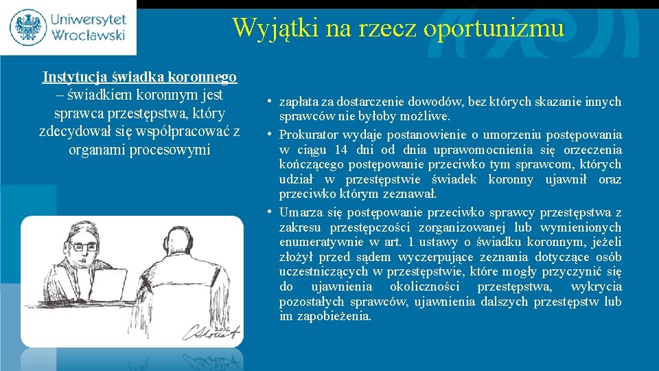 Wyjątki na rzecz oportunizmu Instytucja świadka koronnego – świadkiem koronnym jest sprawca przestępstwa, który