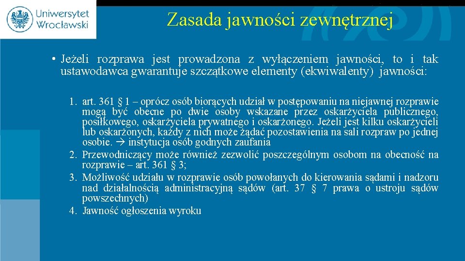 Zasada jawności zewnętrznej • Jeżeli rozprawa jest prowadzona z wyłączeniem jawności, to i tak