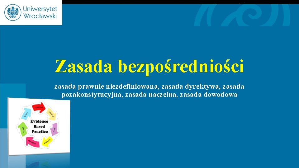 Zasada bezpośredniości zasada prawnie niezdefiniowana, zasada dyrektywa, zasada pozakonstytucyjna, zasada naczelna, zasada dowodowa 