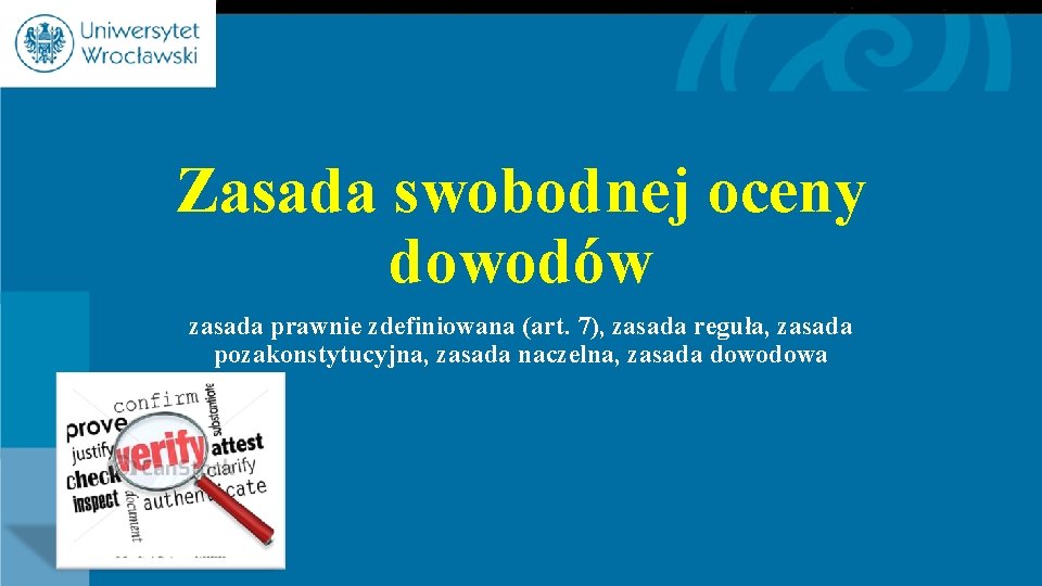 Zasada swobodnej oceny dowodów zasada prawnie zdefiniowana (art. 7), zasada reguła, zasada pozakonstytucyjna, zasada