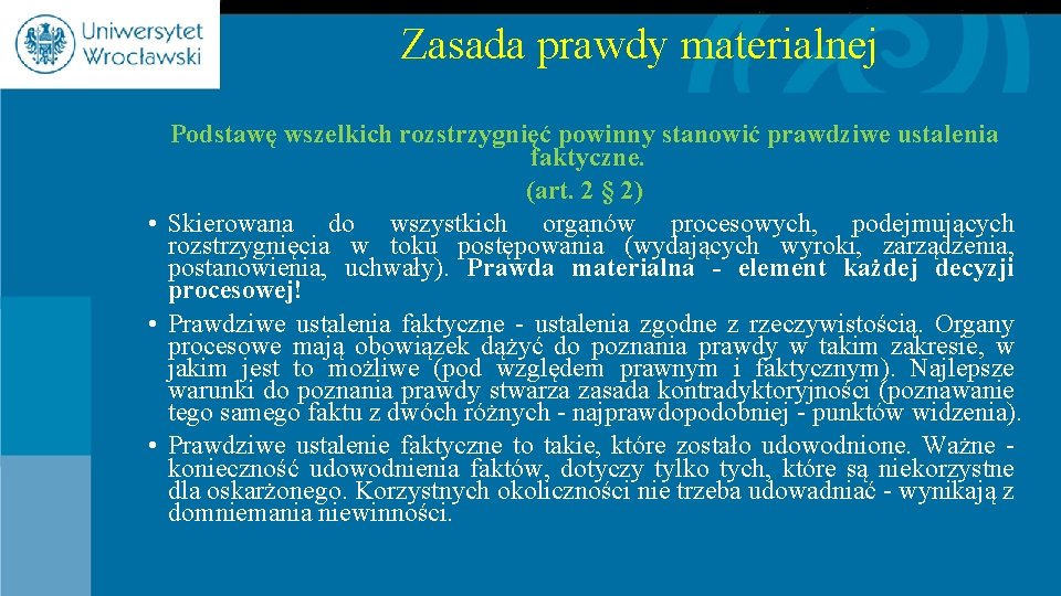Zasada prawdy materialnej Podstawę wszelkich rozstrzygnięć powinny stanowić prawdziwe ustalenia faktyczne. (art. 2 §