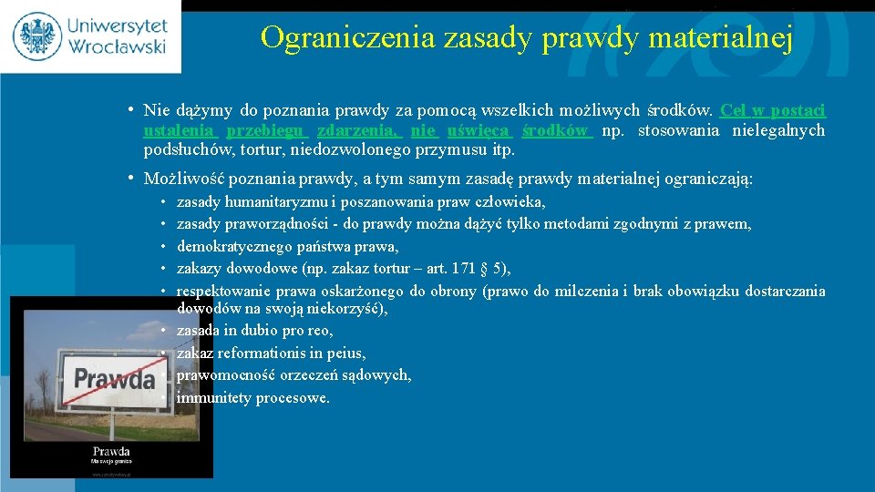 Ograniczenia zasady prawdy materialnej • Nie dążymy do poznania prawdy za pomocą wszelkich możliwych