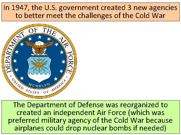 In 1947, the U. S. government created 3 new agencies to better meet the In 1947, the U. S. government created 3 new agencies to better meet the