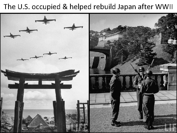 The U. S. occupied & helped rebuild Japan after WWII The U. S. occupied & helped rebuild Japan after WWII