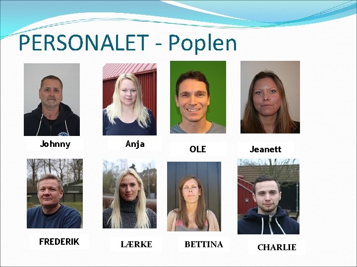 PERSONALET - Poplen Johnny FREDERIK Anja LÆRKE OLE BETTINA Jeanett CHARLIE 