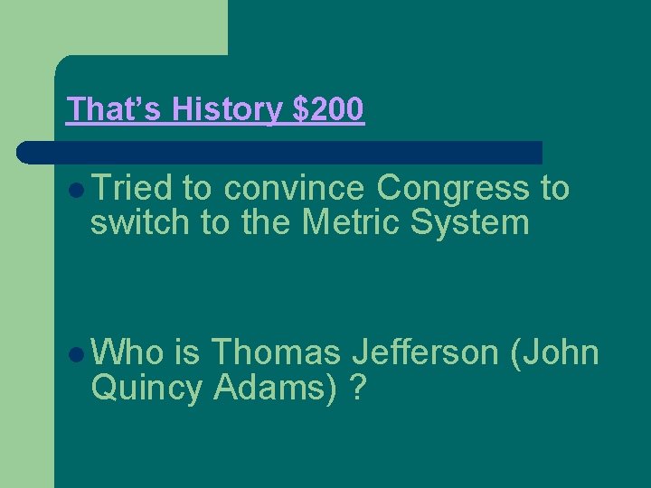 That’s History $200 l Tried to convince Congress to switch to the Metric System