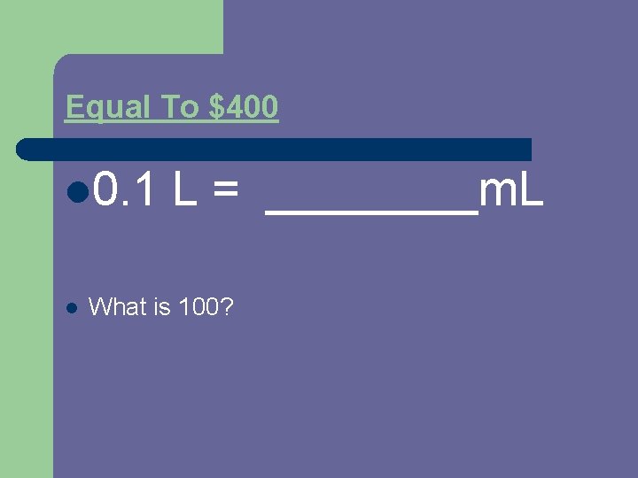 Equal To $400 l 0. 1 l L = ____m. L What is 100?