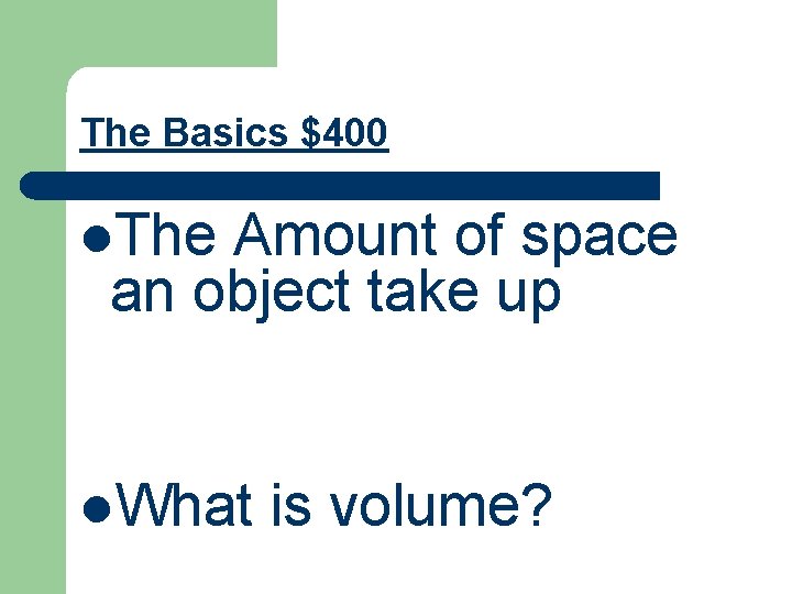 The Basics $400 l. The Amount of space an object take up l. What