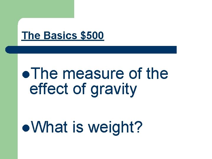 The Basics $500 l. The measure of the effect of gravity l. What is
