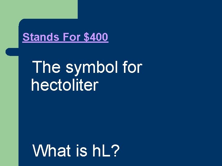 Stands For $400 l. The symbol for hectoliter l. What is h. L? 