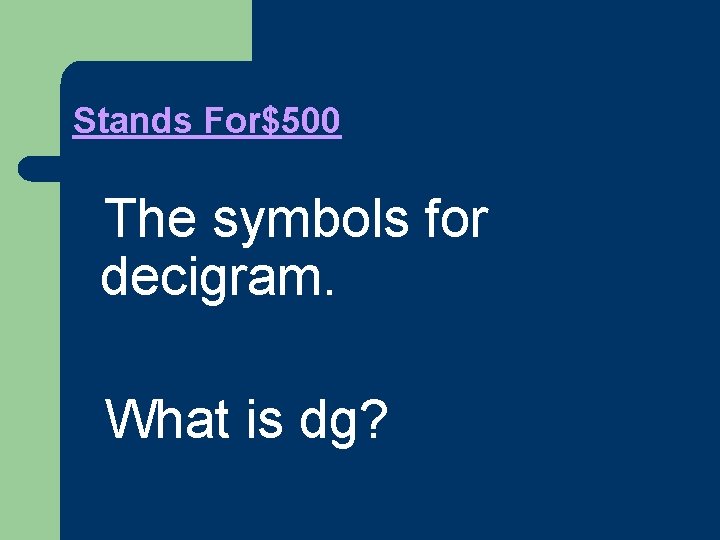 Stands For$500 l. The symbols for decigram. l. What is dg? 