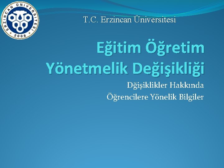T. C. Erzincan Üniversitesi Eğitim Öğretim Yönetmelik Değişikliği Dğişiklikler Hakkında Öğrencilere Yönelik Bilgiler 
