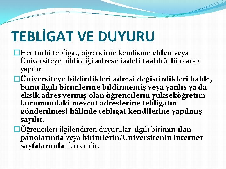 TEBLİGAT VE DUYURU �Her türlü tebligat, öğrencinin kendisine elden veya Üniversiteye bildirdiği adrese iadeli