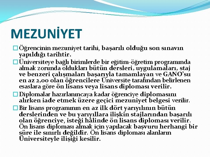 MEZUNİYET �Öğrencinin mezuniyet tarihi, başarılı olduğu son sınavın yapıldığı tarihtir. �Üniversiteye bağlı birimlerde bir