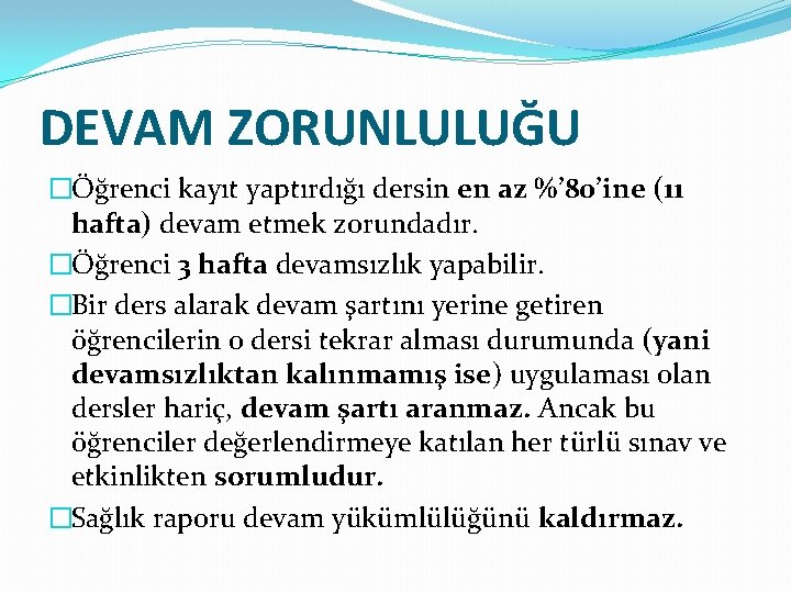 DEVAM ZORUNLULUĞU �Öğrenci kayıt yaptırdığı dersin en az %’ 80’ine (11 hafta) devam etmek