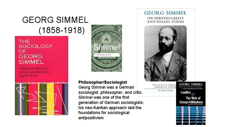 GEORG SIMMEL (1858 -1918) Philosopher/Sociologist Georg Simmel was a German sociologist, philosopher, and critic.