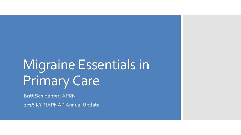 Migraine Essentials in Primary Care Britt Schloemer, APRN 2018 KY NAPNAP Annual Update 