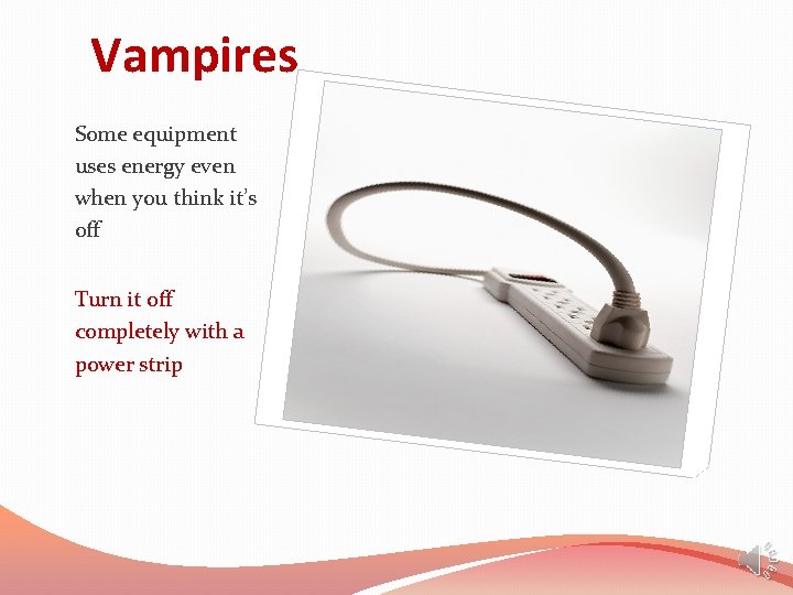 Vampires Some equipment uses energy even when you think it’s off Turn it off