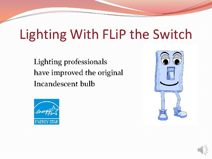 Lighting With FLi. P the Switch Lighting professionals have improved the original Incandescent bulb