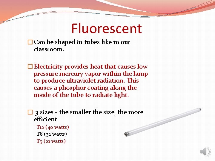 Fluorescent �Can be shaped in tubes like in our classroom. �Electricity provides heat that