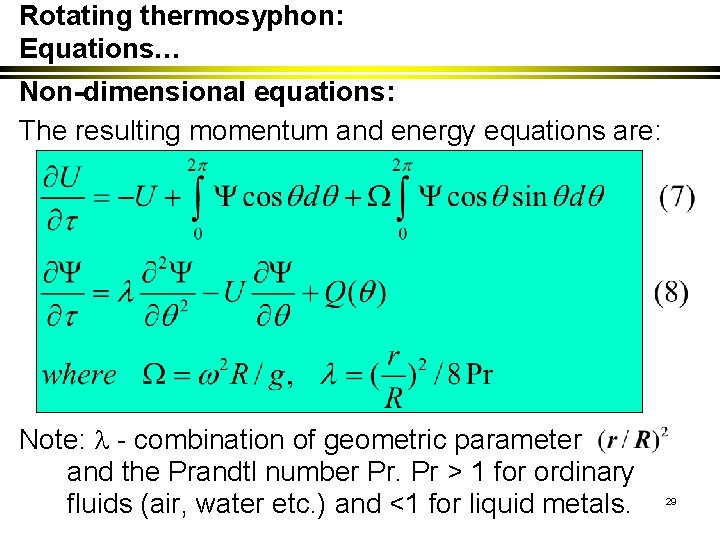Rotating thermosyphon: Equations… Non-dimensional equations: The resulting momentum and energy equations are: Note: -