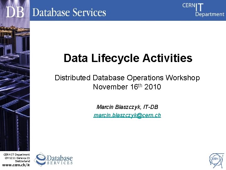 Data Lifecycle Activities Distributed Database Operations Workshop November 16 th 2010 Marcin Blaszczyk, IT-DB