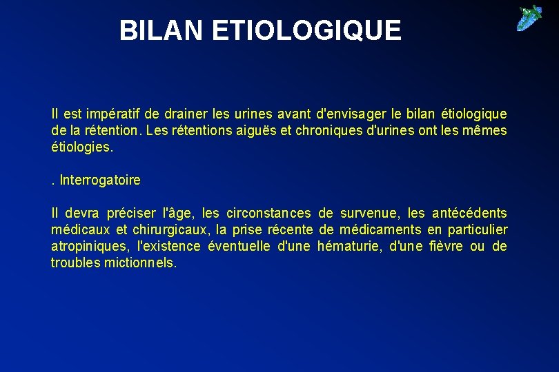 BILAN ETIOLOGIQUE Il est impératif de drainer les urines avant d'envisager le bilan étiologique