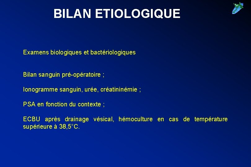 BILAN ETIOLOGIQUE Examens biologiques et bactériologiques Bilan sanguin pré-opératoire ; Ionogramme sanguin, urée, créatininémie