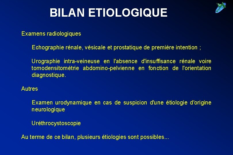 BILAN ETIOLOGIQUE Examens radiologiques Echographie rénale, vésicale et prostatique de première intention ; Urographie