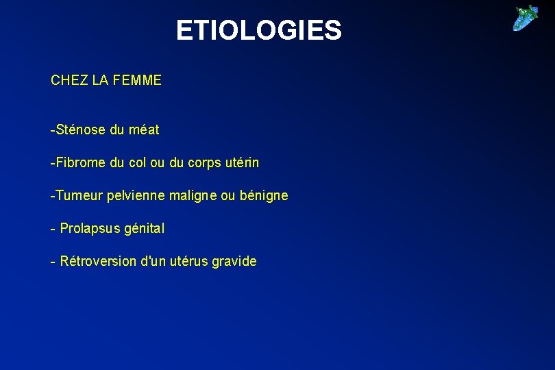 ETIOLOGIES CHEZ LA FEMME -Sténose du méat -Fibrome du col ou du corps utérin