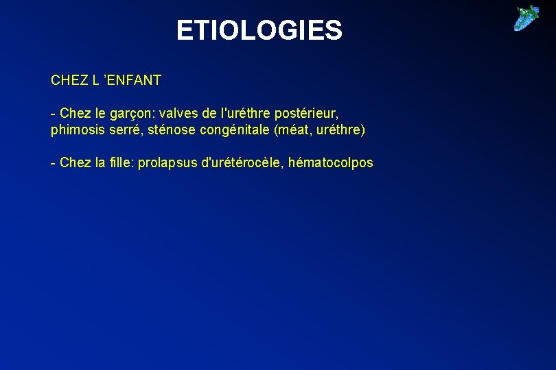 ETIOLOGIES CHEZ L ’ENFANT - Chez le garçon: valves de l'uréthre postérieur, phimosis serré,