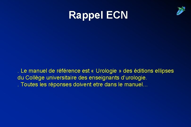 Rappel ECN . Le manuel de référence est « Urologie » des éditions ellipses