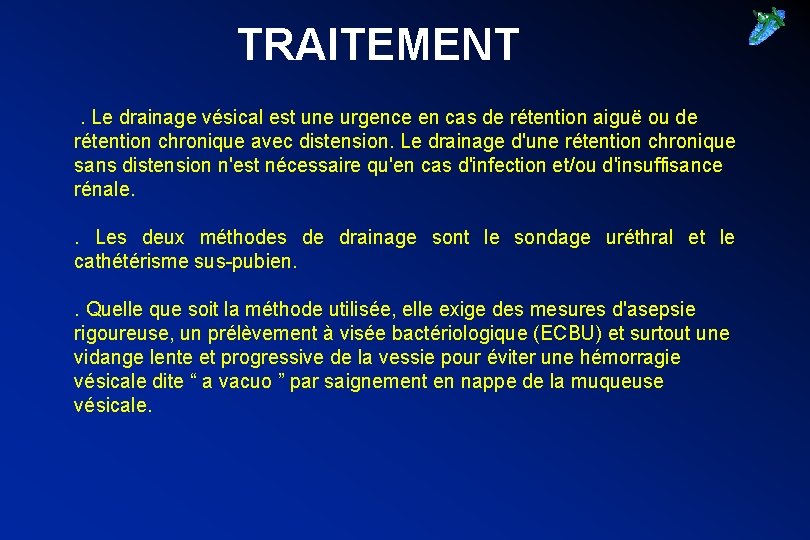 TRAITEMENT . Le drainage vésical est une urgence en cas de rétention aiguë ou