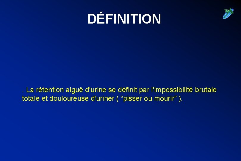 DÉFINITION . La rétention aiguë d'urine se définit par l'impossibilité brutale totale et douloureuse