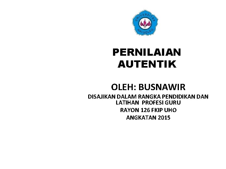 PERNILAIAN AUTENTIK OLEH: BUSNAWIR DISAJIKAN DALAM RANGKA PENDIDIKAN DAN LATIHAN PROFESI GURU RAYON 126