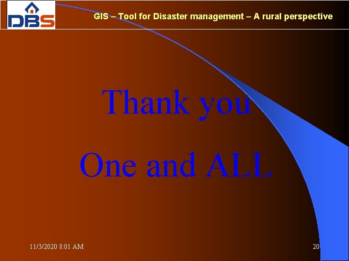 GIS – Tool for Disaster management – A rural perspective Thank you One and