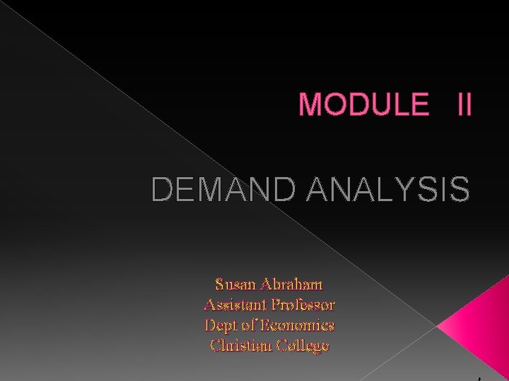 MODULE II DEMAND ANALYSIS Susan Abraham Assistant Professor Dept of Economics Christian College 