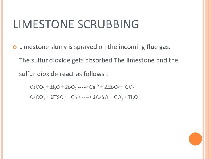 LIMESTONE SCRUBBING Limestone slurry is sprayed on the incoming flue gas. The sulfur dioxide